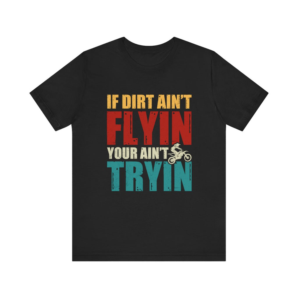 Dirt Bike Gift - If Dirt Ain't Flyin You Ain't Tryin Funny Moto Shirt