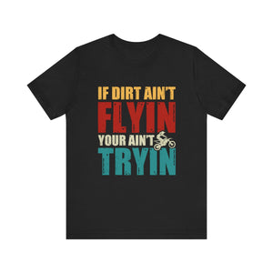 Dirt Bike Gift - If Dirt Ain't Flyin You Ain't Tryin Funny Moto Shirt
