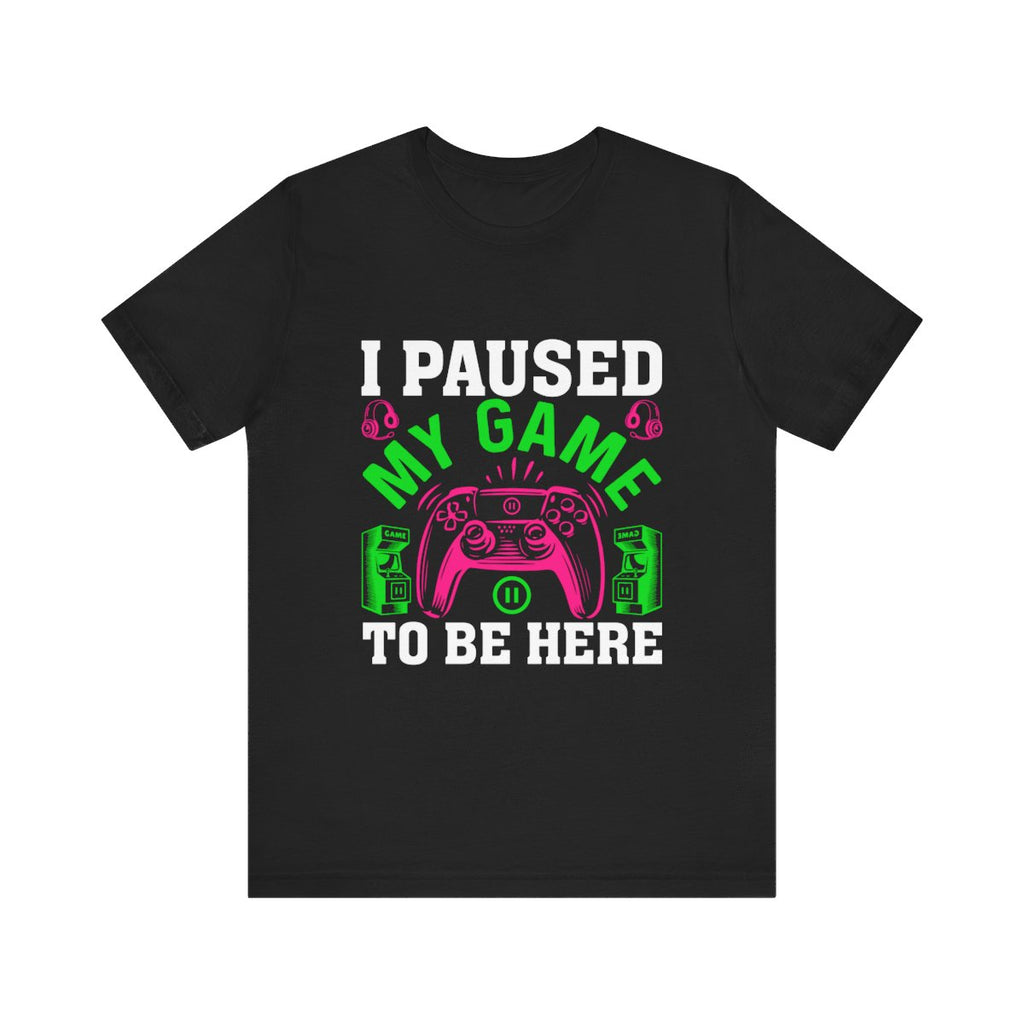 Gamer Gift - I Paused My Game to Be Here Funny Gaming Design